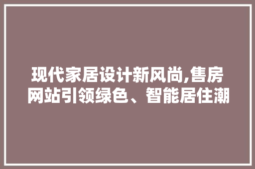 现代家居设计新风尚,售房网站引领绿色、智能居住潮流