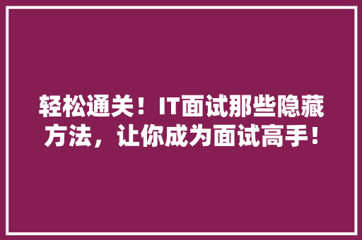 轻松通关！IT面试那些隐藏方法，让你成为面试高手！ 后端技术