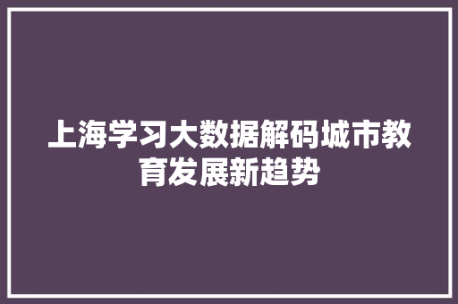 上海学习大数据解码城市教育发展新趋势