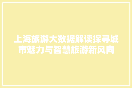 上海旅游大数据解读探寻城市魅力与智慧旅游新风向