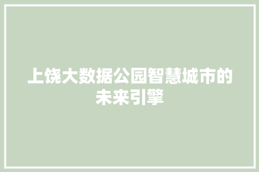 上饶大数据公园智慧城市的未来引擎
