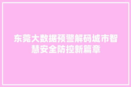 东莞大数据预警解码城市智慧安全防控新篇章