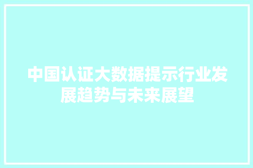 中国认证大数据提示行业发展趋势与未来展望