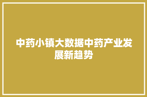 中药小镇大数据中药产业发展新趋势