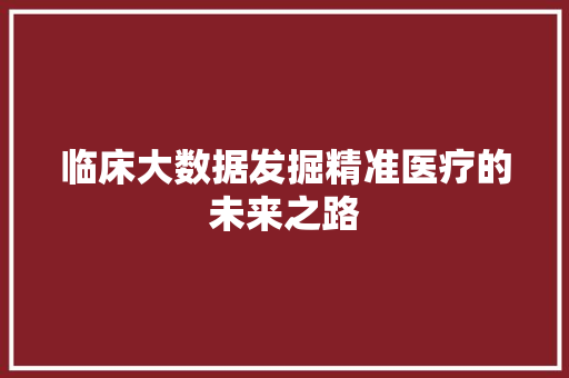 临床大数据发掘精准医疗的未来之路