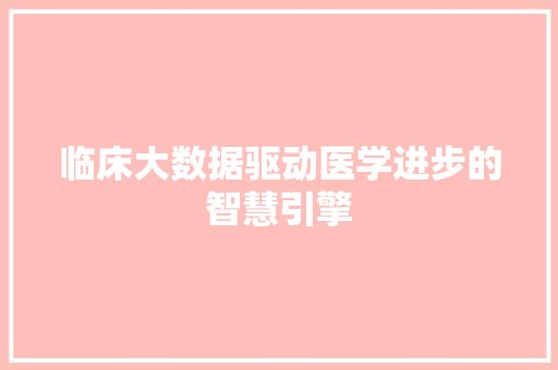 临床大数据驱动医学进步的智慧引擎