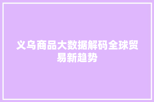 义乌商品大数据解码全球贸易新趋势