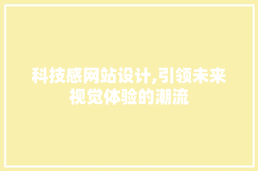 科技感网站设计,引领未来视觉体验的潮流 后端技术