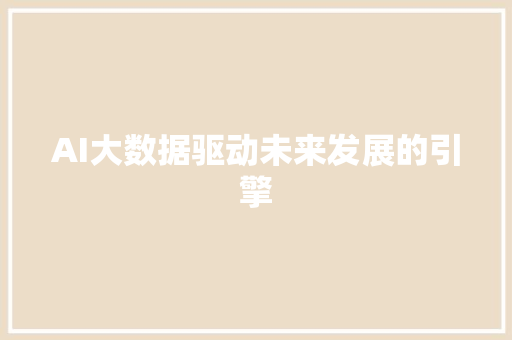 AI大数据驱动未来发展的引擎