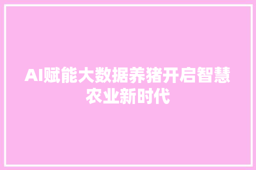 AI赋能大数据养猪开启智慧农业新时代