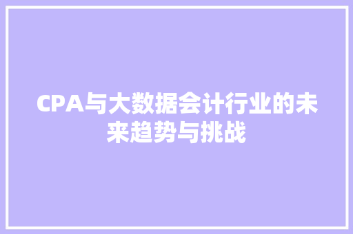 CPA与大数据会计行业的未来趋势与挑战