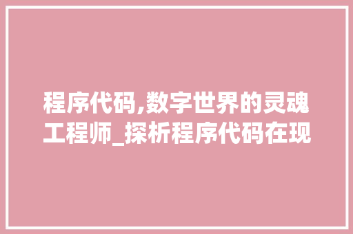程序代码,数字世界的灵魂工程师_探析程序代码在现代社会的重要性与价值 网站建设