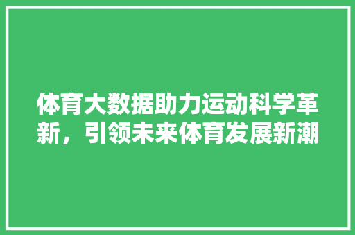 体育大数据助力运动科学革新，引领未来体育发展新潮流