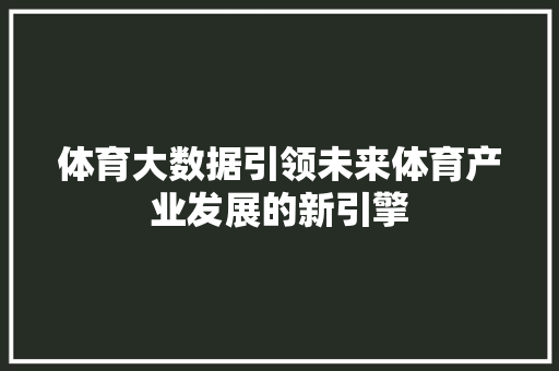 体育大数据引领未来体育产业发展的新引擎
