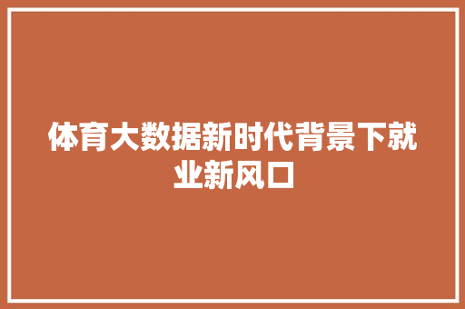 体育大数据新时代背景下就业新风口