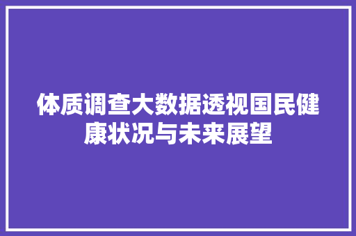 体质调查大数据透视国民健康状况与未来展望