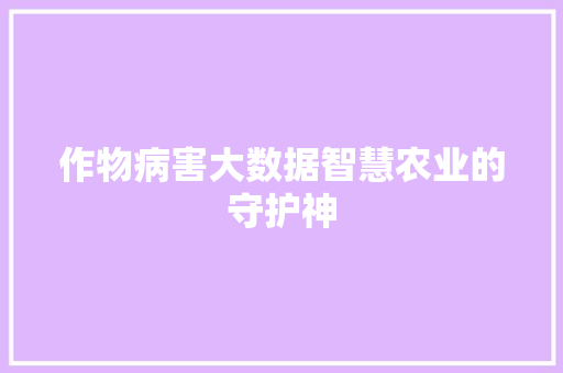 作物病害大数据智慧农业的守护神