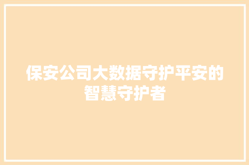 保安公司大数据守护平安的智慧守护者