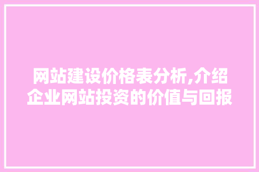 网站建设价格表分析,介绍企业网站投资的价值与回报
