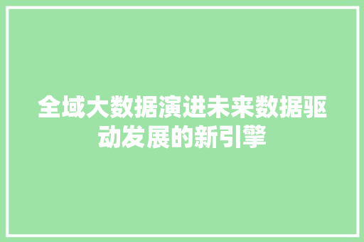 全域大数据演进未来数据驱动发展的新引擎