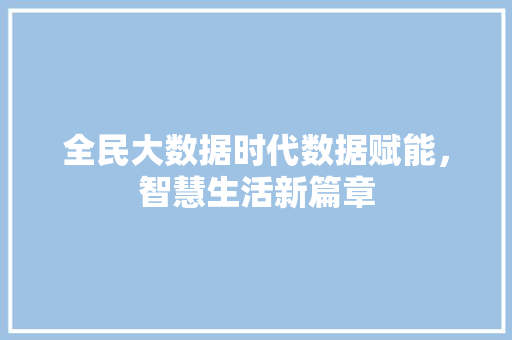 全民大数据时代数据赋能，智慧生活新篇章