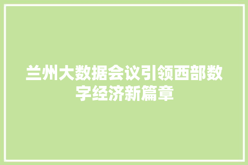 兰州大数据会议引领西部数字经济新篇章