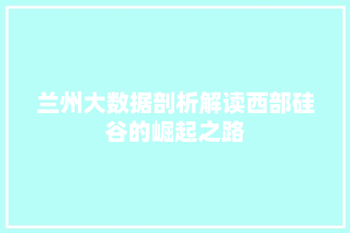 兰州大数据剖析解读西部硅谷的崛起之路 响应式设计