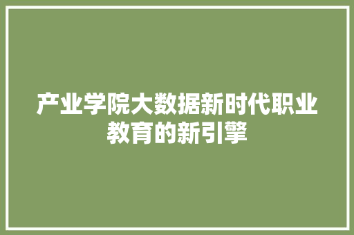 产业学院大数据新时代职业教育的新引擎