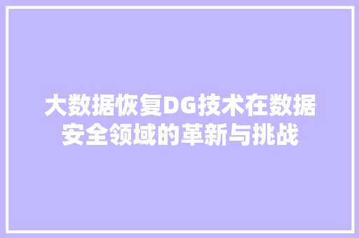 大数据恢复DG技术在数据安全领域的革新与挑战