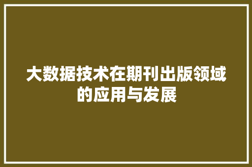 大数据技术在期刊出版领域的应用与发展