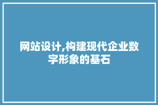 网站设计,构建现代企业数字形象的基石 项目报告