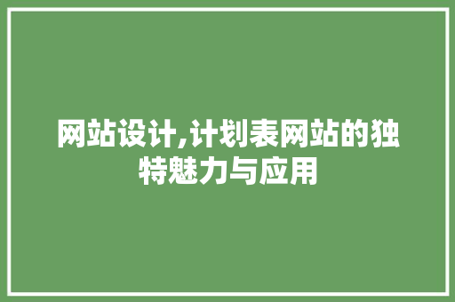 网站设计,计划表网站的独特魅力与应用