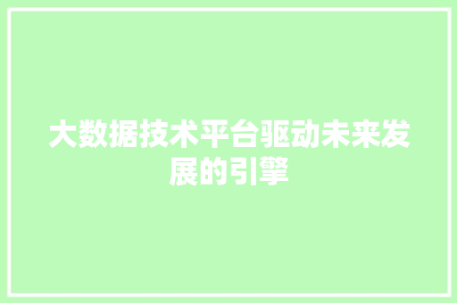 大数据技术平台驱动未来发展的引擎