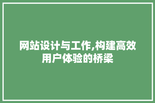 网站设计与工作,构建高效用户体验的桥梁 网站建设