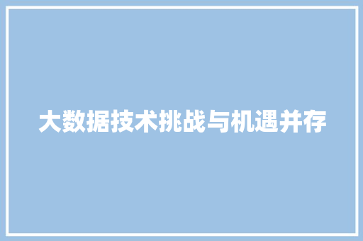 大数据技术挑战与机遇并存
