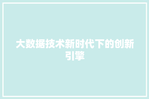 大数据技术新时代下的创新引擎