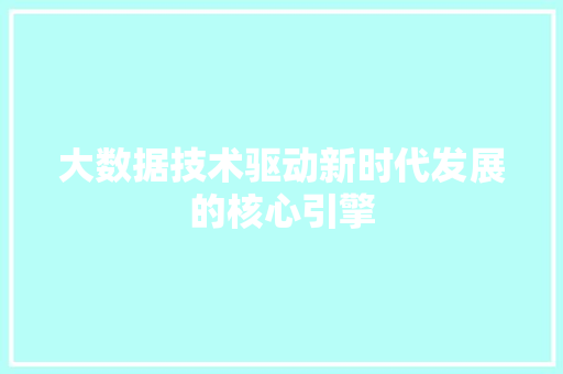 大数据技术驱动新时代发展的核心引擎