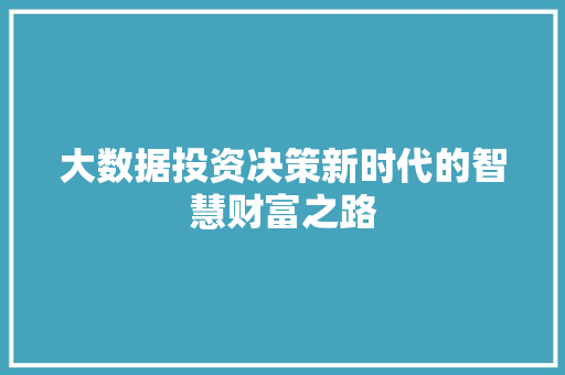 大数据投资决策新时代的智慧财富之路