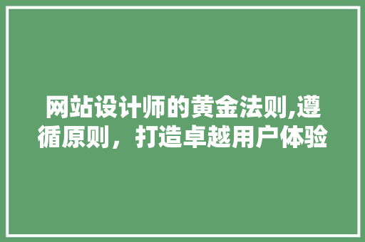 网站设计师的黄金法则,遵循原则，打造卓越用户体验 MySQL