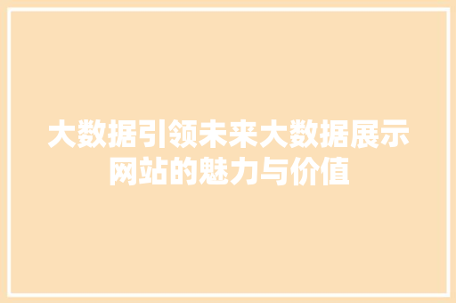 大数据引领未来大数据展示网站的魅力与价值