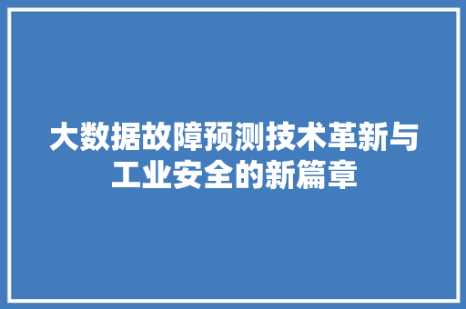 大数据故障预测技术革新与工业安全的新篇章
