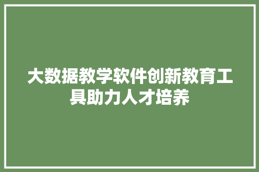 大数据教学软件创新教育工具助力人才培养