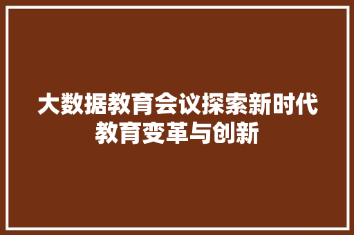 大数据教育会议探索新时代教育变革与创新