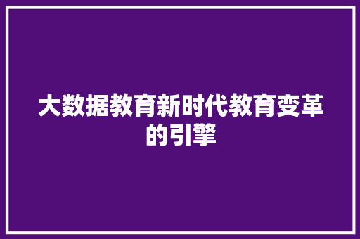 大数据教育新时代教育变革的引擎