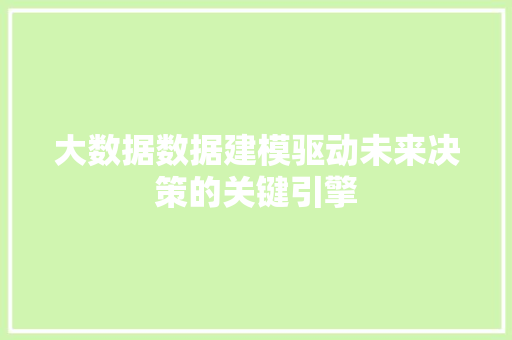 大数据数据建模驱动未来决策的关键引擎