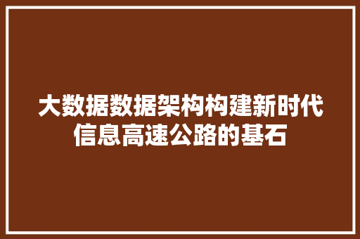 大数据数据架构构建新时代信息高速公路的基石