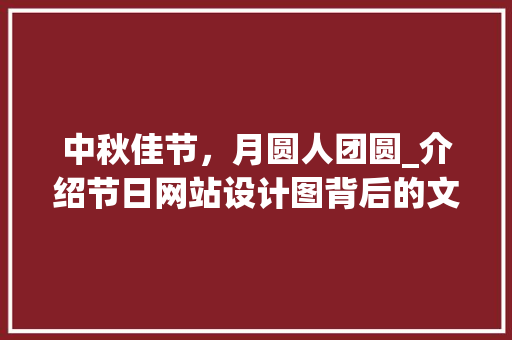 中秋佳节，月圆人团圆_介绍节日网站设计图背后的文化内涵