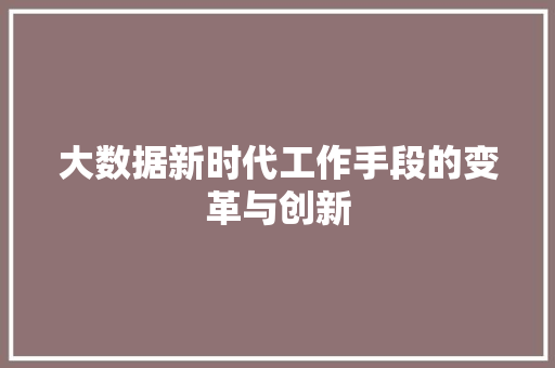 大数据新时代工作手段的变革与创新