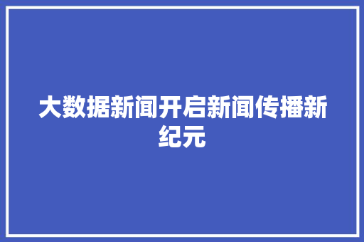 大数据新闻开启新闻传播新纪元