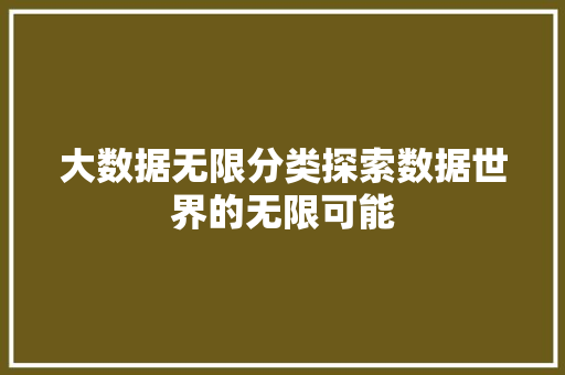 大数据无限分类探索数据世界的无限可能